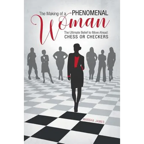 The Making of a Phenomenal Woman: The Ultimate Belief to Move Ahead: Chess or Checkers - Paperback
