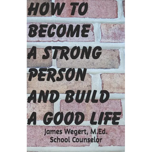 How to Become a Strong Person and Build a Good Life - Paperback