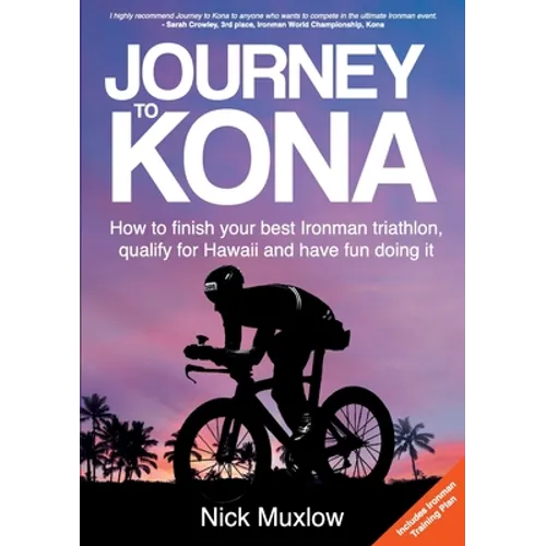Journey to Kona: How to Finish Your Best Ironman Triathlon, Qualify for Hawaii and Have Fun Doing It - Paperback