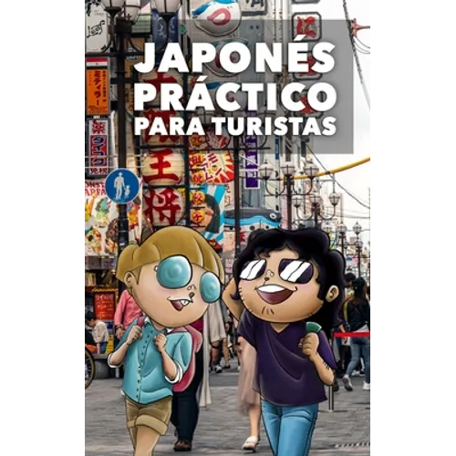 Japonés Práctico Para Turistas: Lo más básico, justo y funcional para hablar japonés - Paperback