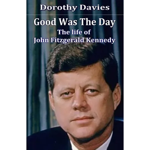 Good Was The Day: The life of John Fitzgerald Kennedy - Paperback