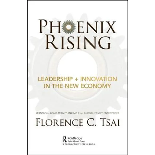 Phoenix Rising - Leadership + Innovation in the New Economy: Lessons in Long-Term Thinking from Global Family Enterprises - Hardcover