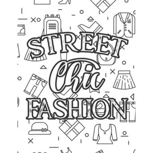 Street Chic Fashion: Fabulous Illustrations And Designs To Color For Girls, A Workbook Of Coloring Sheets And Sketch Pages - Paperback