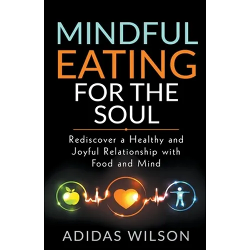 Mindful Eating For The Soul - Rediscover A Healthy And Joyful Relationship With Food And Mind - Paperback