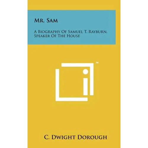 Mr. Sam: A Biography Of Samuel T. Rayburn, Speaker Of The House - Hardcover