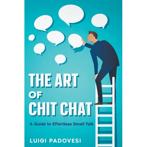 The Art of Chit Chat: A Guide to Effortless Small Talk - Paperback