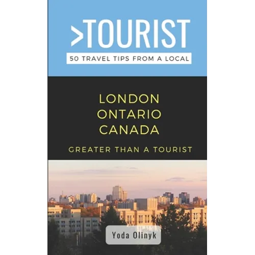 Greater Than a Tourist- London Ontario Canada: 50 Travel Tips from a Local - Paperback