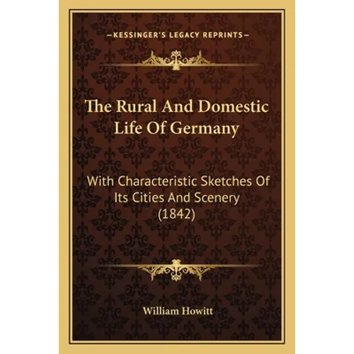 The Rural And Domestic Life Of Germany: With Characteristic Sketches Of Its Cities And Scenery (1842) - Paperback