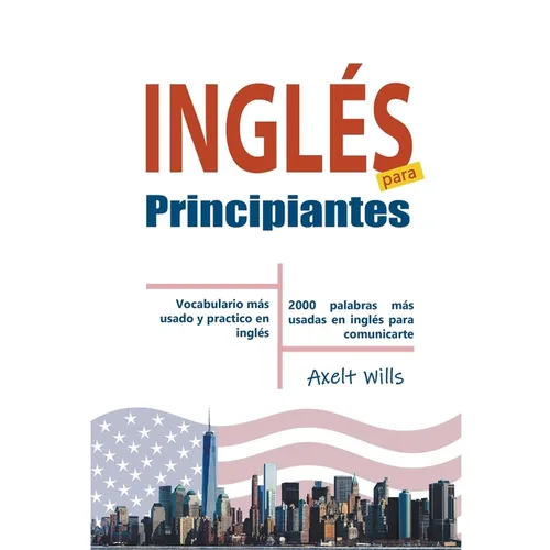 Inglés para Principiantes Vocabulario Más Usado y Practico en Inglés - 2000 Palabras más Usadas en Inglés para Comunicarte - Paperback