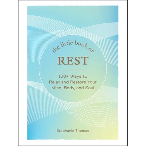 The Little Book of Rest: 100+ Ways to Relax and Restore Your Mind, Body, and Soul - Hardcover