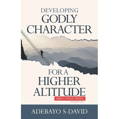 Developing Godly Character For a Higher Altitude: Healthy Church Bible Study Series Volume One - Paperback