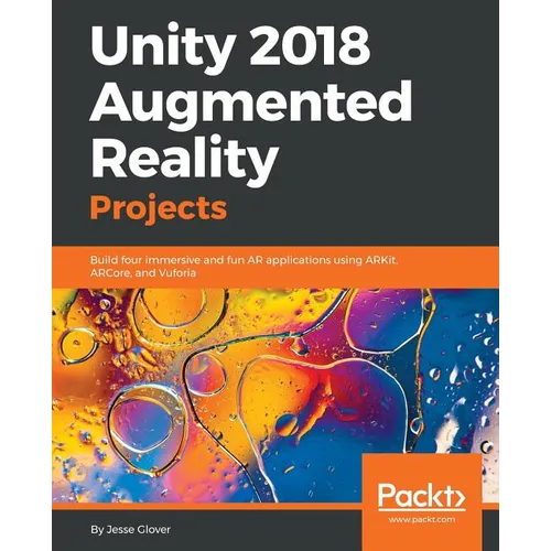 Unity 2018 Augmented Reality Projects: Build four immersive and fun AR applications using ARKit, ARCore, and Vuforia - Paperback