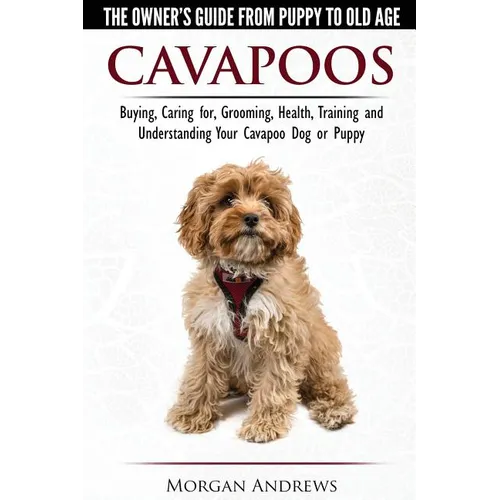 Cavapoos - The Owner's Guide From Puppy To Old Age - Buying, Caring for, Grooming, Health, Training and Understanding Your Cavapoo Dog or Puppy - Paperback