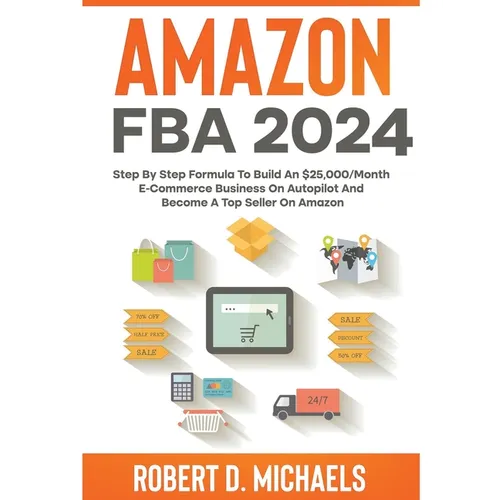 Amazon FBA 2024 Step By Step Formula To Build An $25,000/Month E-Commerce Business On Autopilot And Become A Top Seller On Amazon - Paperback