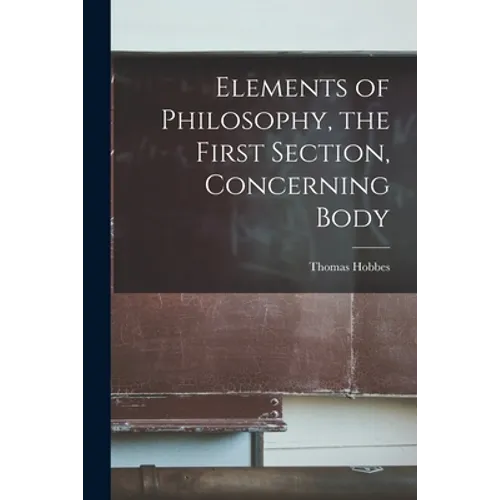 Elements of Philosophy, the First Section, Concerning Body - Paperback