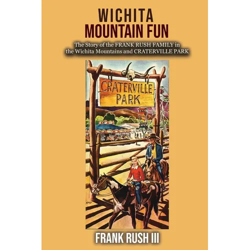 Wichita Mountain Fun: The Story of the FRANK RUSH FAMILY in the Wichita Mountains and CRATERVILLE PARK - Paperback