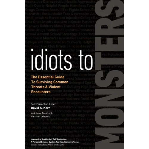 Idiots to Monsters: The Essential Guide to Surviving Common Threats and Violent Encounters - Paperback