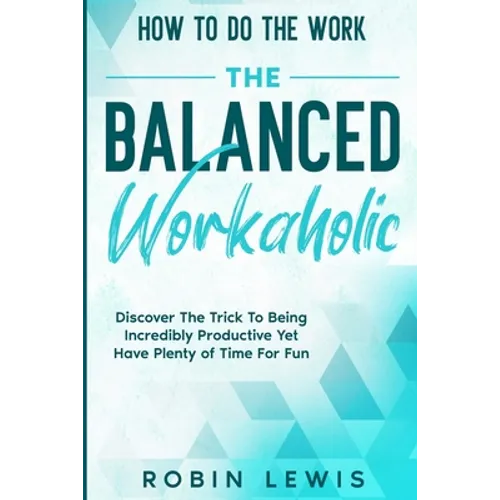 How To Do The Work: Discover The Trick To Being Incredibly Productive Yet Have Plenty of Time For Fun - Paperback