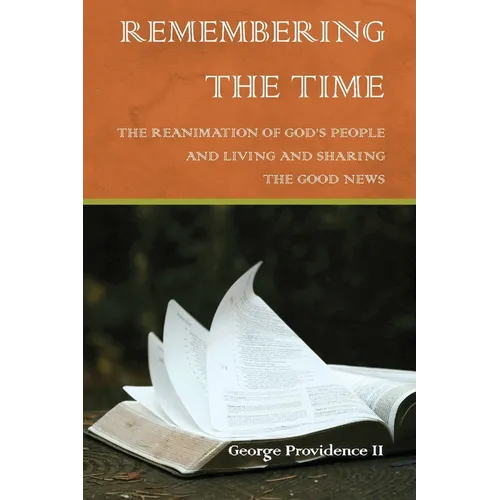 Remembering the Time: The Reanimation of God's People and Living and Sharing the Good News - Paperback