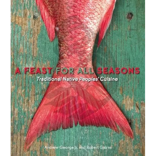 A Feast for All Seasons: Traditional Native Peoples' Cuisine - Paperback