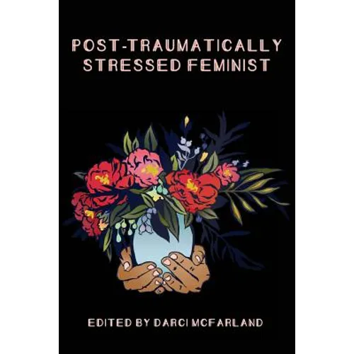 Post-Traumatically Stressed Feminist: Survivors Reclaiming Their Truths - Paperback