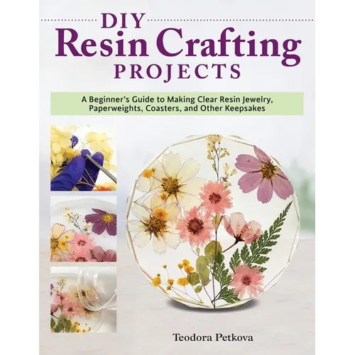 DIY Resin Crafting Projects: A Beginner's Guide to Making Clear Resin Jewelry, Paperweights, Coasters, and Other Keepsakes - Paperback