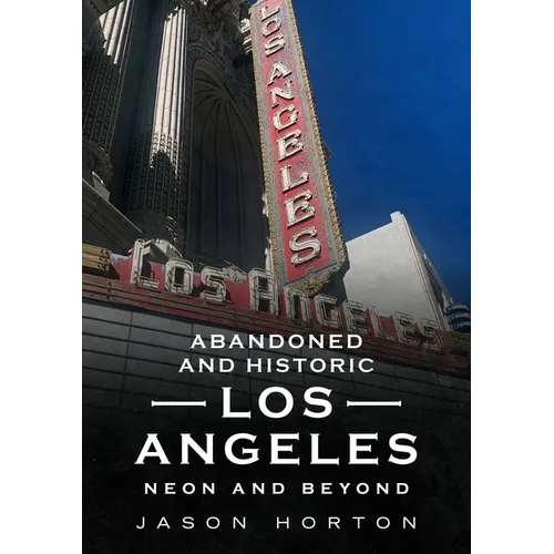 Abandoned and Historic Los Angeles: Neon and Beyond - Paperback