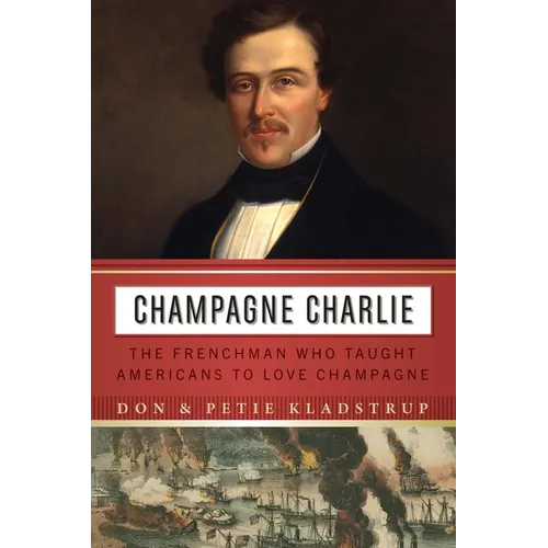 Champagne Charlie: The Frenchman Who Taught Americans to Love Champagne - Hardcover