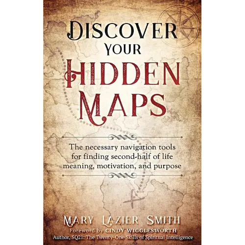 Discover Your Hidden Maps: The Necessary Navigation Tools for Finding Second-Half of Life Meaning, Motivation, and Purpose - Paperback