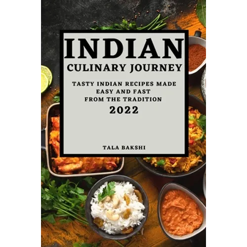Indian Culinary Journey 2022: Tasty Indian Recipes Made Easy and Fast from the Tradition - Paperback
