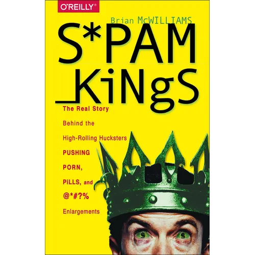 Spam Kings: The Real Story Behind the High-Rolling Hucksters Pushing Porn, Pills, and %*@)# Enlargements - Paperback
