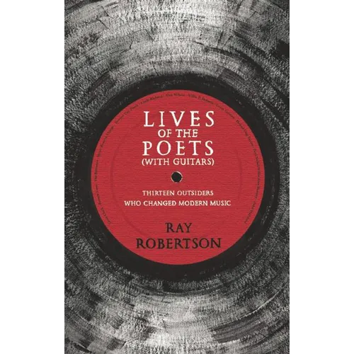 Lives of the Poets (with Guitars): Thirteen Outsiders Who Changed Modern Music - Paperback