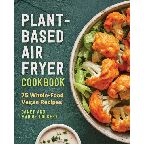 Plant-Based Air Fryer Cookbook: 75 Whole-Food Vegan Recipes - Paperback