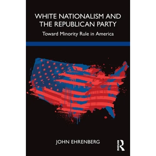 White Nationalism and the Republican Party: Toward Minority Rule in America - Paperback