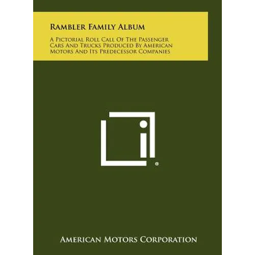 Rambler Family Album: A Pictorial Roll Call Of The Passenger Cars And Trucks Produced By American Motors And Its Predecessor Companies - Hardcover