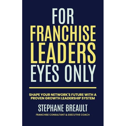 For Franchise Leaders Eyes Only: Shape your network's future with a proven growth leadership system - Paperback