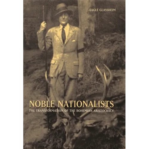 Noble Nationalists: The Transformation of the Bohemian Aristocracy - Hardcover