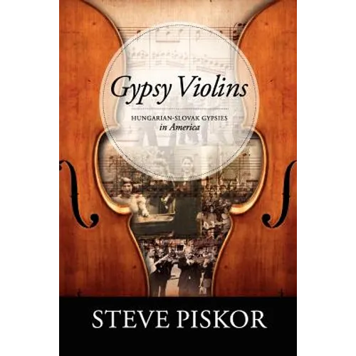 Gypsy Violins Hungarian-Slovak Gypsies in America - Paperback