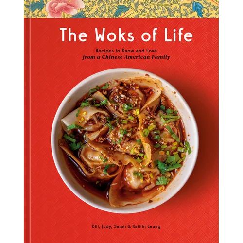 The Woks of Life: Recipes to Know and Love from a Chinese American Family: A Cookbook - Hardcover
