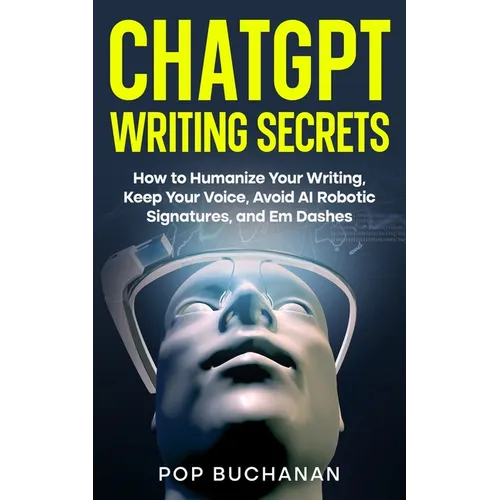 ChatGPT Writing Secrets: How to Humanize Your Writing, Keep Your Voice, Avoid AI Robotic Signatures, and Em Dashes - Paperback