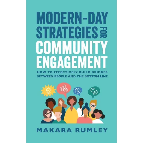 Modern-Day Strategies for Community Engagement: How to Effectively Build Bridges Between People and the Bottom Line - Paperback
