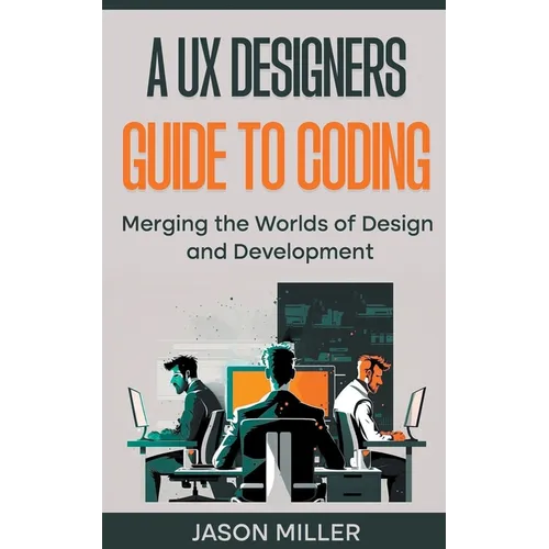 A UX Designers Guide to Coding: Merging the Worlds of Design and Development - Paperback