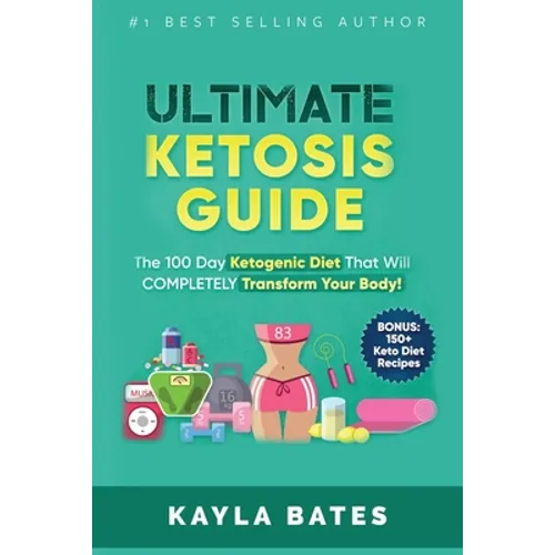 Ultimate Ketosis Guide: The 100 Day Ketogenic Diet That Will COMPLETELY Transform Your Body! (BONUS: 150+ Keto Diet Recipes) - Paperback