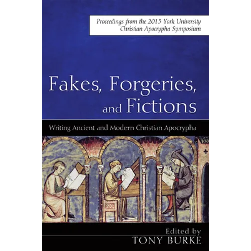 Fakes, Forgeries, and Fictions: Writing Ancient and Modern Christian Apocrypha: Proceedings from the 2015 York Christian Apocrypha Symposium - Paperback