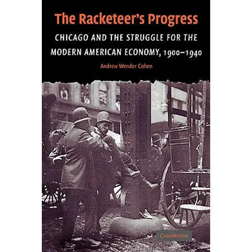 The Racketeer's Progress: Chicago and the Struggle for the Modern American Economy, 1900 1940 - Paperback