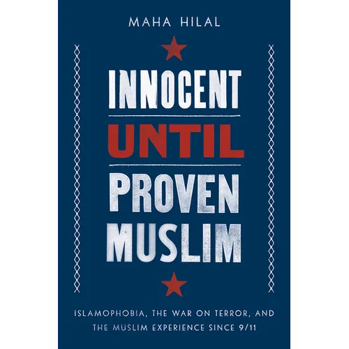 Innocent Until Proven Muslim: Islamophobia, the War on Terror, and the Muslim Experience Since 9/11 - Hardcover