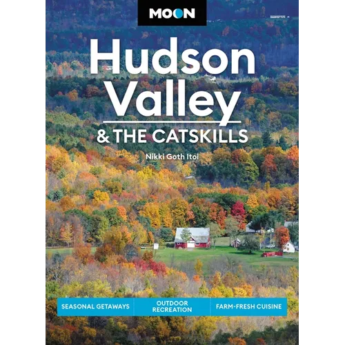 Moon Hudson Valley & the Catskills: Seasonal Getaways, Outdoor Recreation, Farm-Fresh Cuisine - Paperback