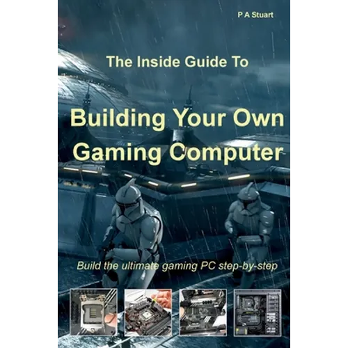 The Inside Guide to Building Your Own Gaming Computer - Paperback
