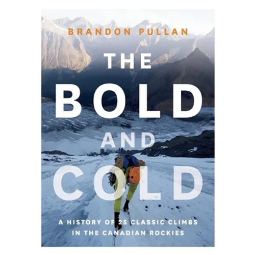 The Bold and Cold: A History of 25 Classic Climbs in the Canadian Rockies - Hardcover