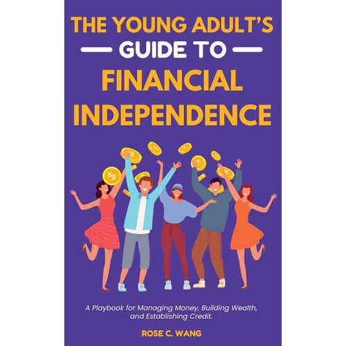 The Young Adult's Guide to Financial Independence: A Playbook for Managing Money, Building Wealth, and Establishing Credit - Hardcover